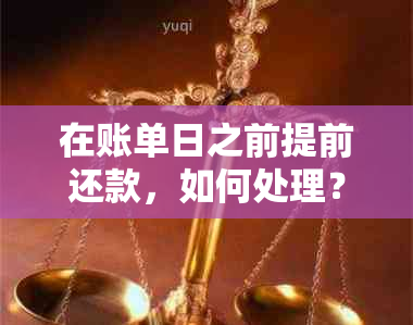 在账单日之前提前还款，如何处理？