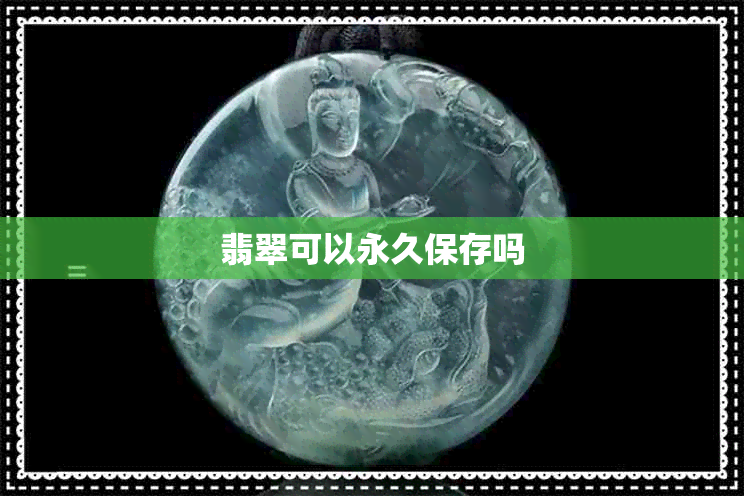 翡翠可以永久保存吗