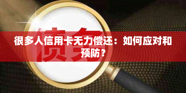 很多人信用卡无力偿还：如何应对和预防？