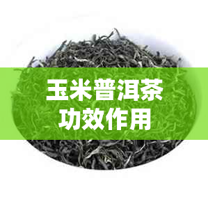 玉米普洱茶功效作用