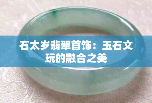 石太岁翡翠首饰：玉石文玩的融合之美