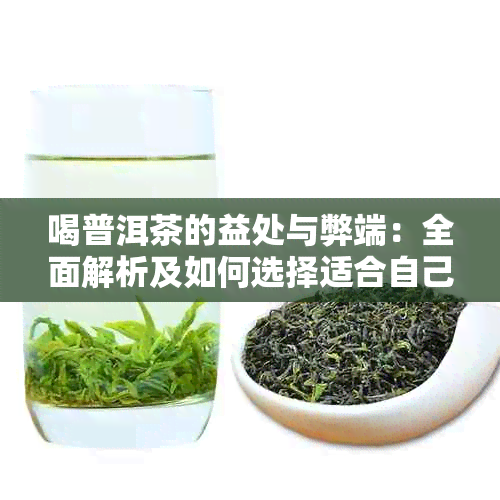 喝普洱茶的益处与弊端：全面解析及如何选择适合自己的普洱茶