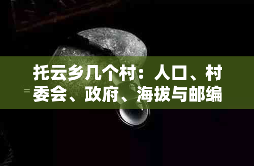 托云乡几个村：人口、村委会、 *** 、海拔与邮编信息