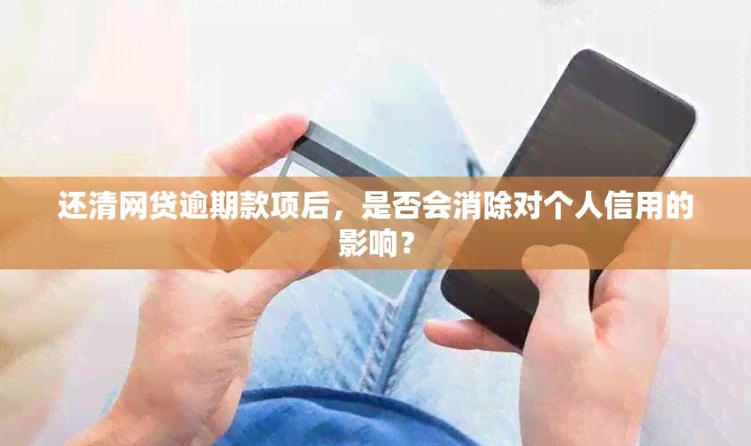 还清网贷逾期款项后，是否会消除对个人信用的影响？