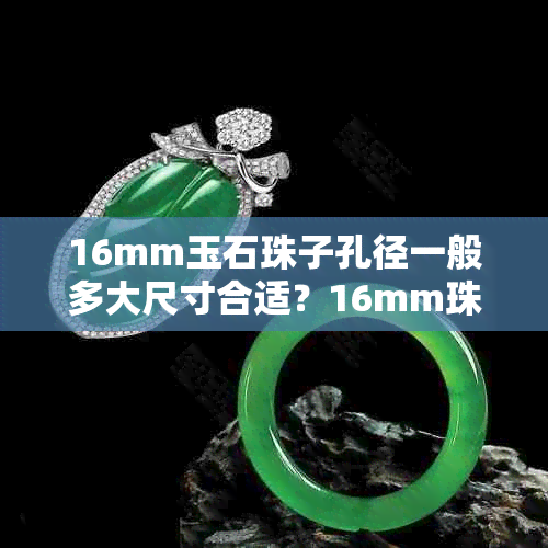 16mm玉石珠子孔径一般多大尺寸合适？16mm珠子有多大？