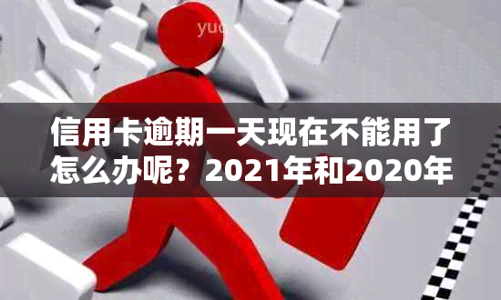 信用卡逾期一天现在不能用了怎么办呢？2021年和2020年的解决方法一样吗？