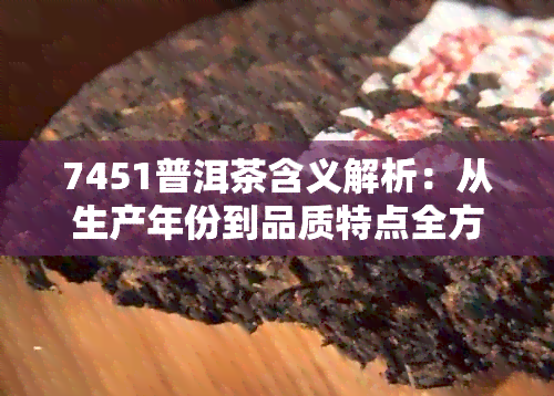 7451普洱茶含义解析：从生产年份到品质特点全方位解读