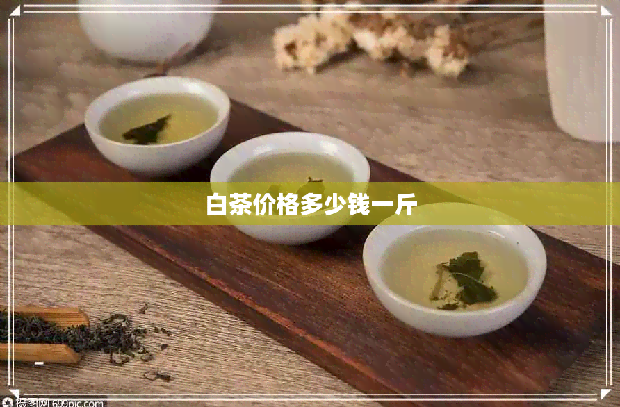 白茶价格多少钱一斤