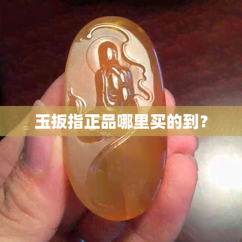 玉扳指正品哪里买的到？