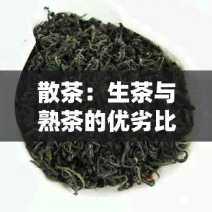 散茶：生茶与熟茶的优劣比较