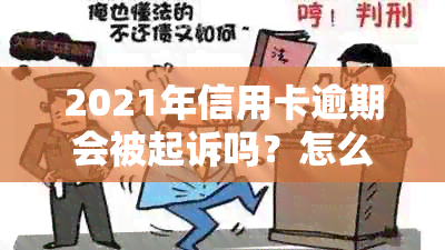 2021年信用卡逾期会被起诉吗？怎么办？会影响吗？后果是什么？