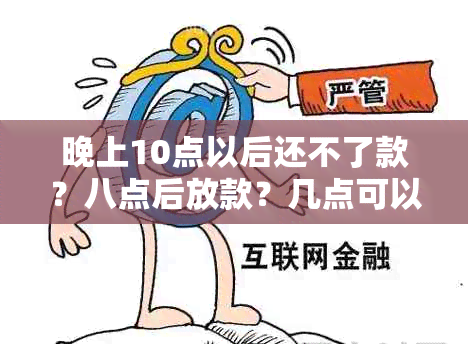 晚上10点以后还不了款？八点后放款？几点可以还款？