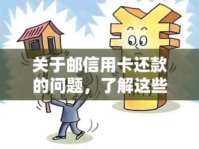 关于邮信用卡还款的问题，了解这些信息可能帮助您解决问题