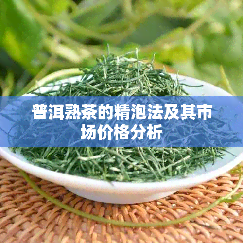 普洱熟茶的精泡法及其市场价格分析