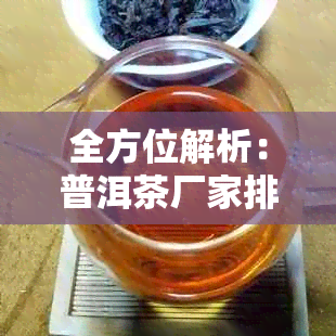 全方位解析：普洱茶厂家排名，为您精选优质茶叶供应商