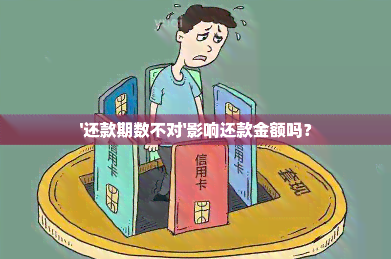 '还款期数不对'影响还款金额吗？