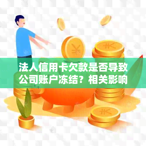 法人信用卡欠款是否导致公司账户冻结？相关影响及处理建议