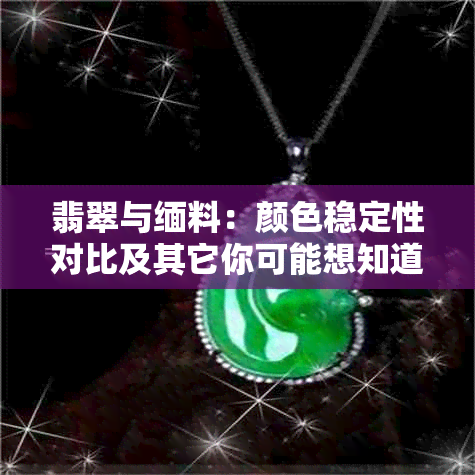 翡翠与缅料：颜色稳定性对比及其它你可能想知道的问题