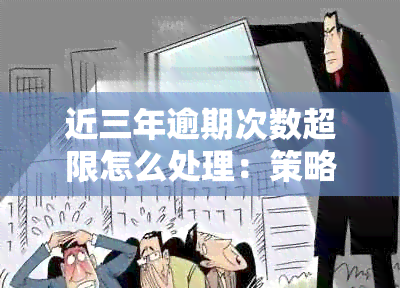 近三年逾期次数超限怎么处理：策略与应对方法