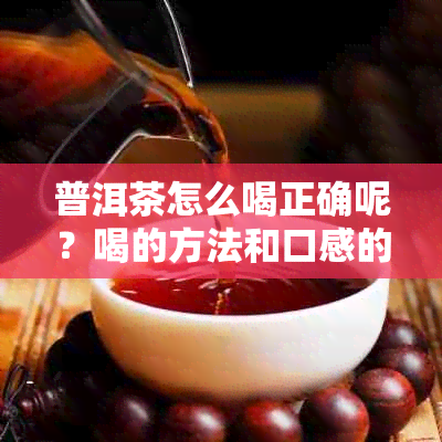 普洱茶怎么喝正确呢？喝的方法和口感的茶叶推荐