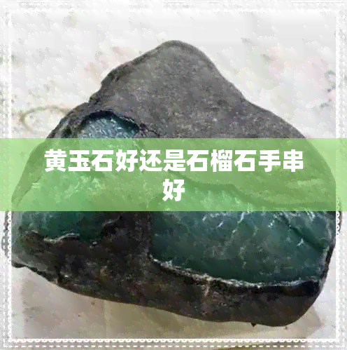 黄玉石好还是石榴石手串好