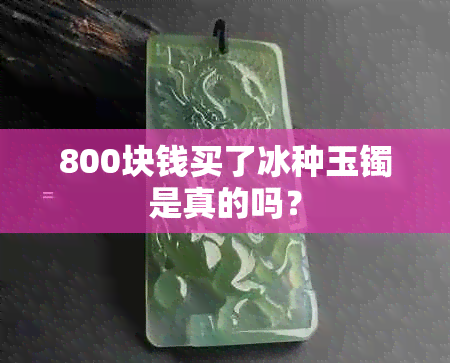 800块钱买了冰种玉镯是真的吗？