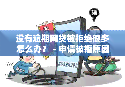 没有逾期网贷被拒绝很多怎么办？ - 申请被拒原因解析与解决办法