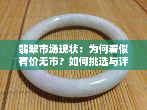 翡翠市场现状：为何看似有价无市？如何挑选与评估翡翠？