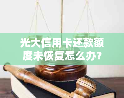 光大信用卡还款额度未恢复怎么办？