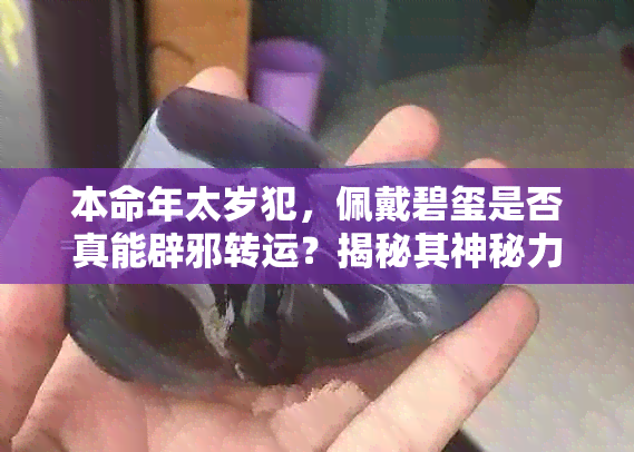 本命年太岁犯，佩戴碧玺是否真能辟邪转运？揭秘其神秘力量