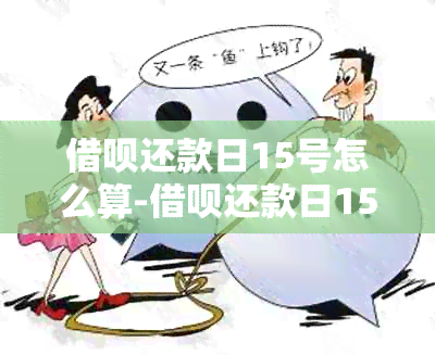 借呗还款日15号怎么算-借呗还款日15号怎么算的