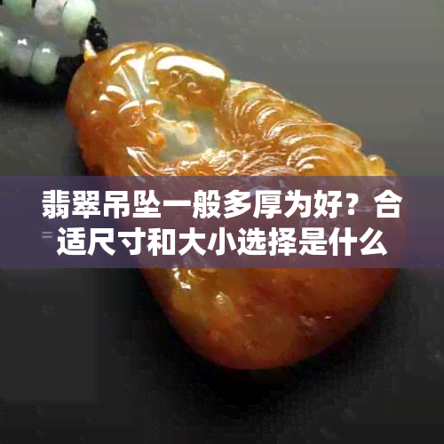 翡翠吊坠一般多厚为好？合适尺寸和大小选择是什么？