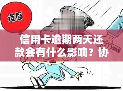 信用卡逾期两天还款会有什么影响？协商后的后果探讨