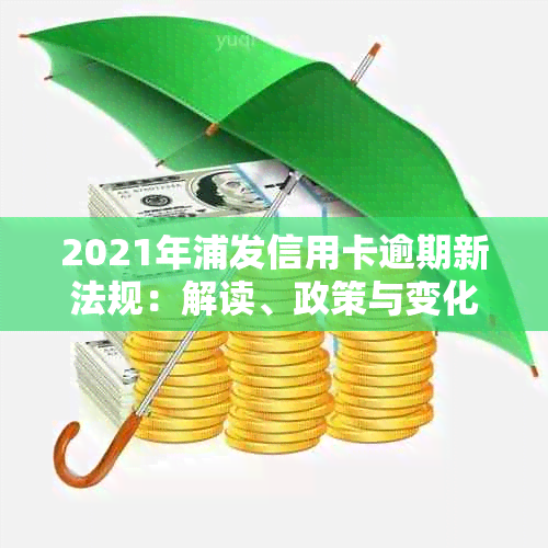 2021年浦发信用卡逾期新法规：解读、政策与变化