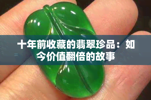 十年前收藏的翡翠珍品：如今价值翻倍的故事