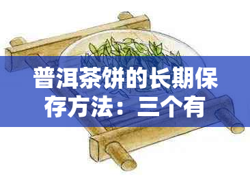 普洱茶饼的长期保存方法：三个有效措，让你远离变质困扰