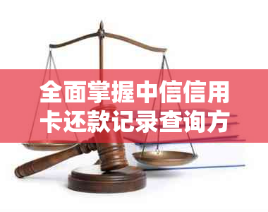 全面掌握中信信用卡还款记录查询方法，解决用户各种疑问