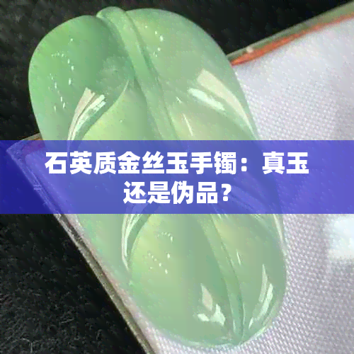 石英质金丝玉手镯：真玉还是伪品？