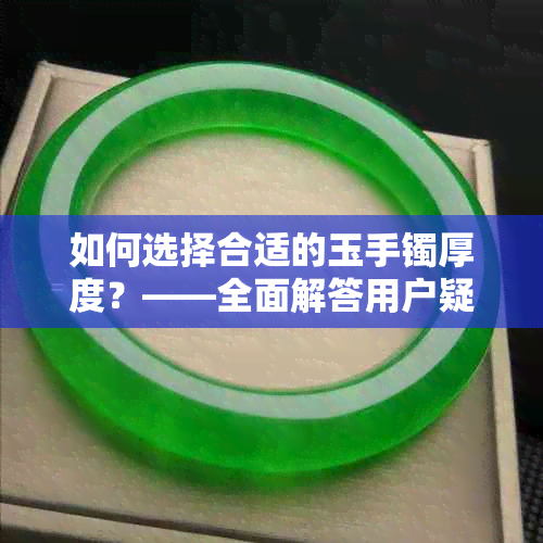 如何选择合适的玉手镯厚度？——全面解答用户疑惑