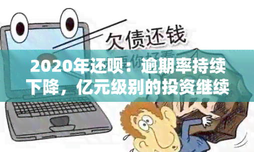 2020年还呗：逾期率持续下降，亿元级别的投资继续助力发展