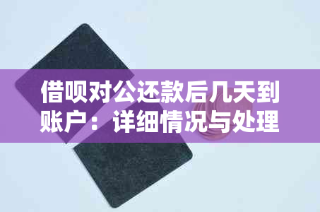 借呗对公还款后几天到账户：详细情况与处理方式