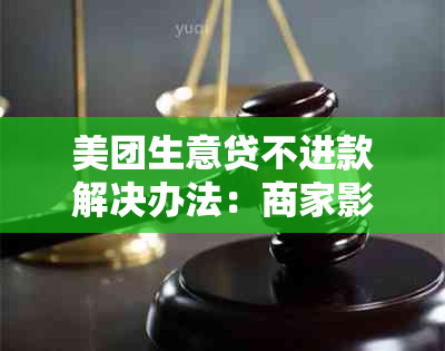 美团生意贷不进款解决办法：商家影响与处理方式