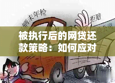 被执行后的网贷还款策略：如何应对并妥善处理