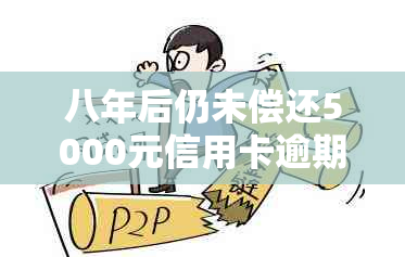 八年后仍未偿还5000元信用卡逾期债务：后果、信用评估与解决方案