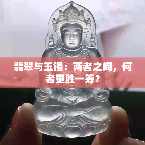 翡翠与玉镯：两者之间，何者更胜一筹？