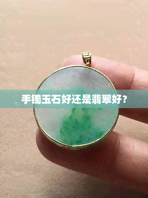 手镯玉石好还是翡翠好？