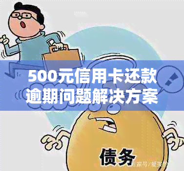 500元信用卡还款逾期问题解决方案