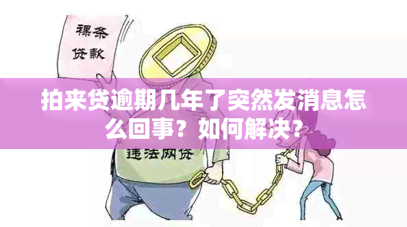 拍来贷逾期几年了突然发消息怎么回事？如何解决？