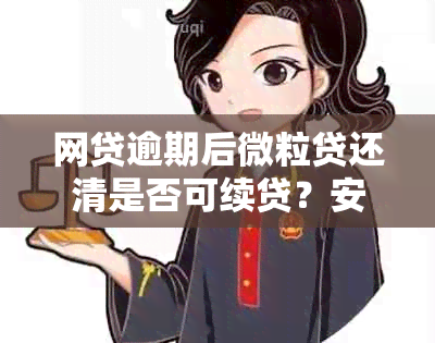 网贷逾期后微粒贷还清是否可续贷？安全性和可靠性如何？