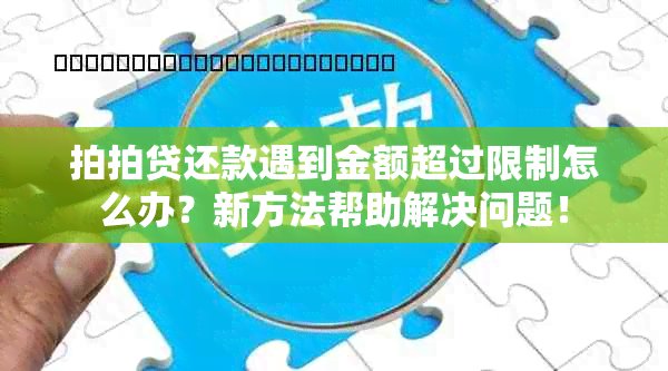 拍拍贷还款遇到金额超过限制怎么办？新方法帮助解决问题！